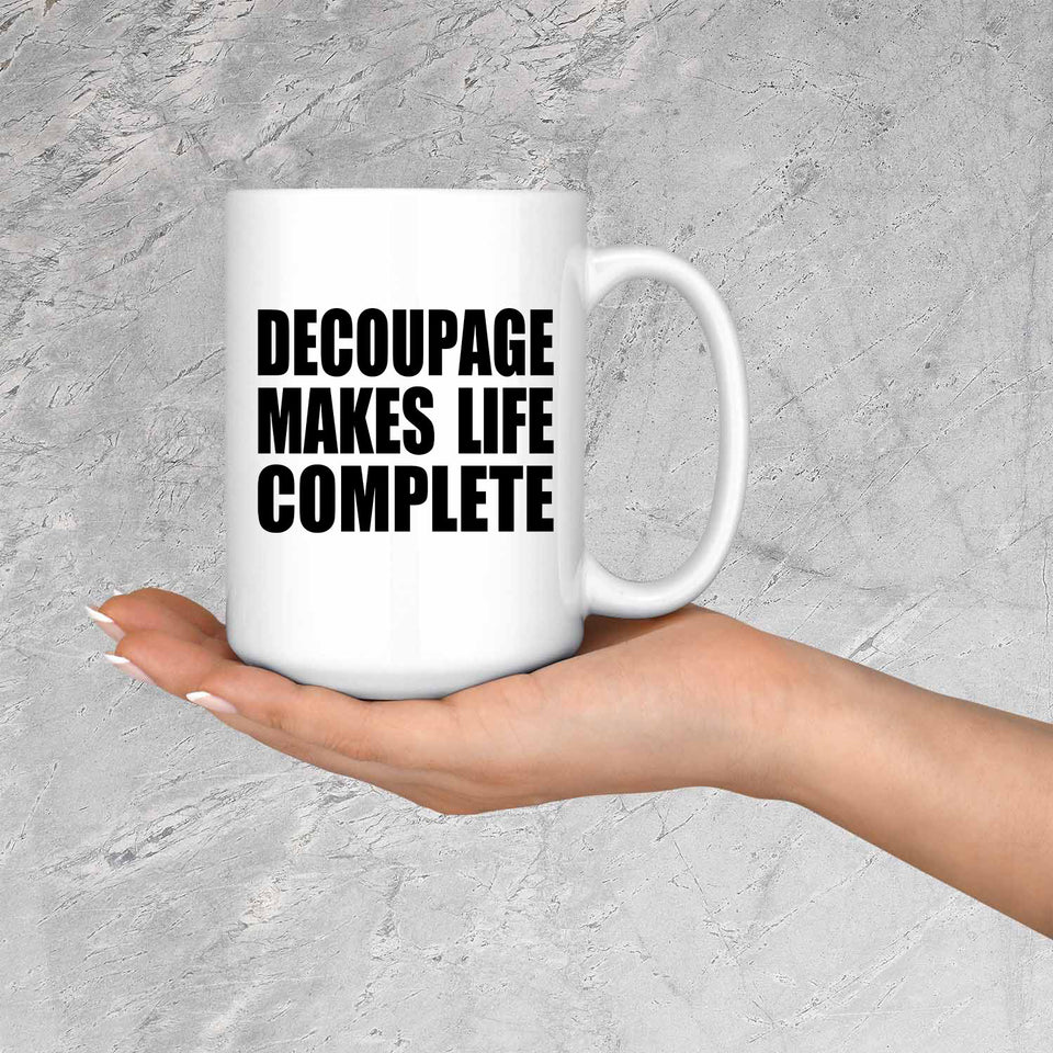 Decoupage Makes Life Complete - 15oz Coffee Mug