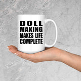 Doll Making Makes Life Complete - 15oz Coffee Mug