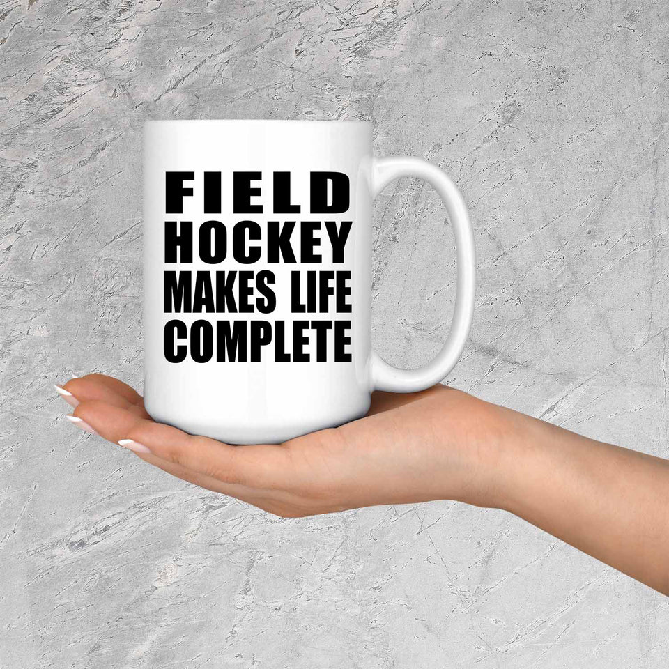 Field Hockey Makes Life Complete - 15oz Coffee Mug