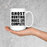 Ghost Hunting Makes Life Complete - 15oz Coffee Mug