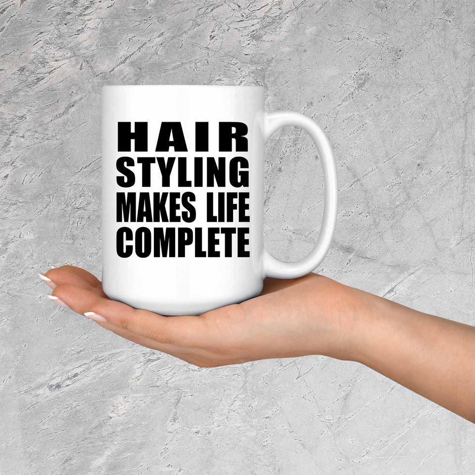Hair Styling Makes Life Complete - 15oz Coffee Mug