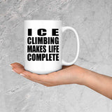 Ice Climbing Makes Life Complete - 15oz Coffee Mug