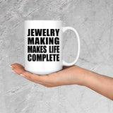 Jewelry Making Makes Life Complete - 15oz Coffee Mug