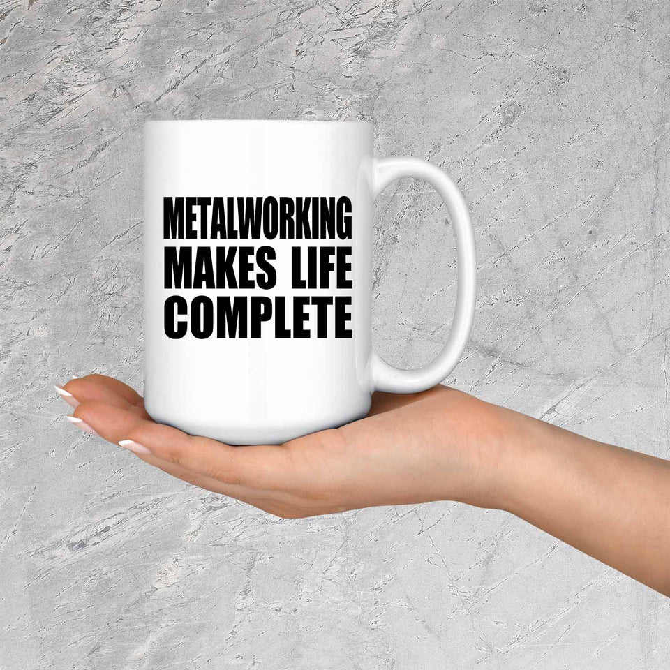 Metalworking Makes Life Complete - 15oz Coffee Mug