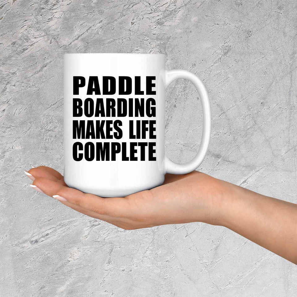 Paddle Boarding Makes Life Complete - 15oz Coffee Mug