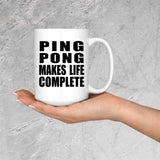 Ping Pong Makes Life Complete - 15oz Coffee Mug