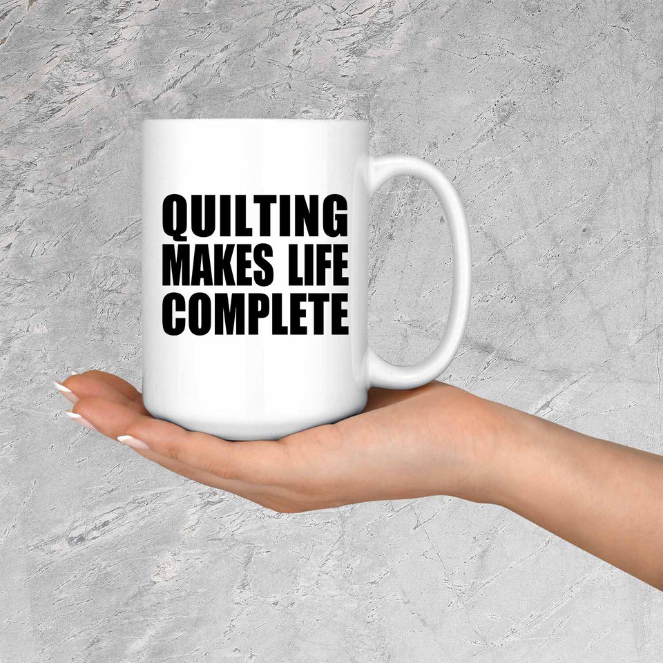 Quilting Makes Life Complete - 15oz Coffee Mug
