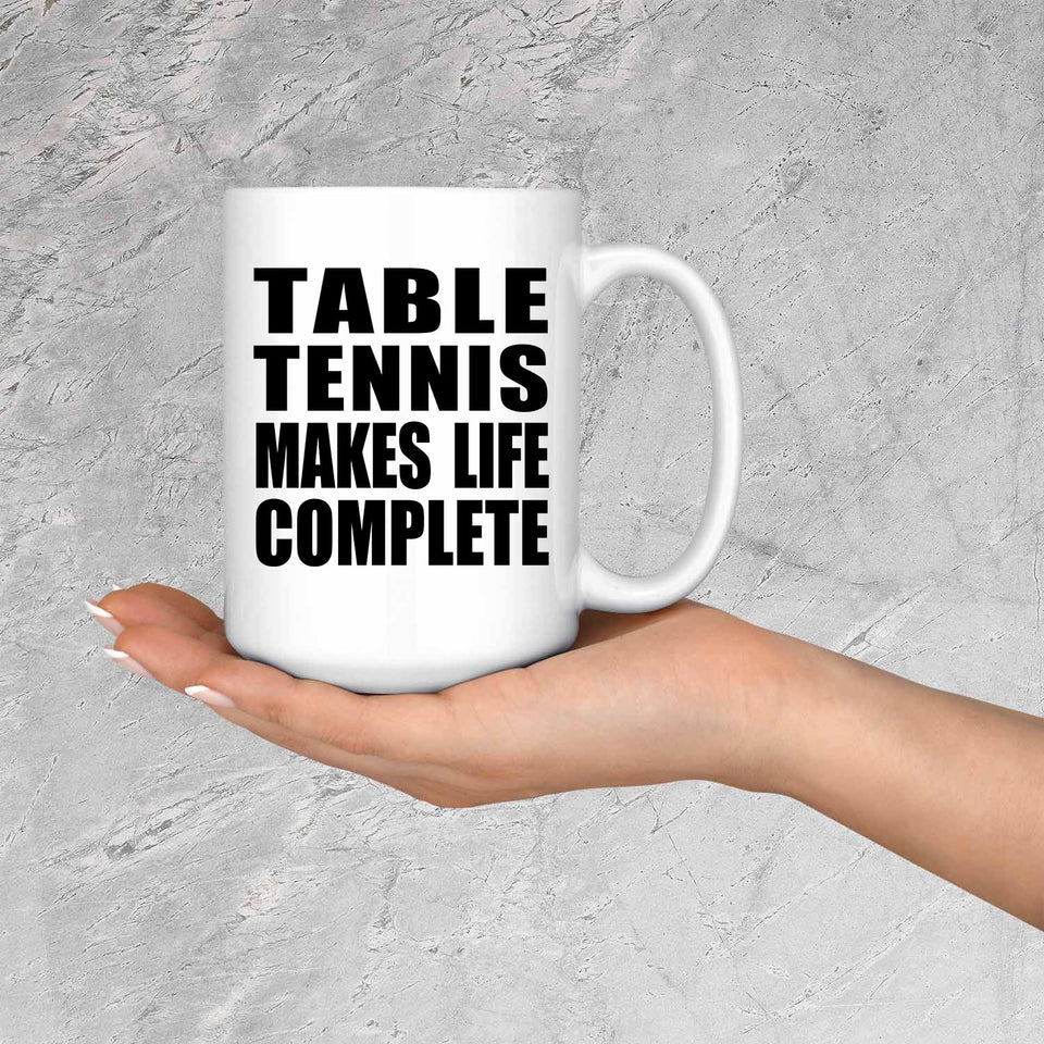 Table Tennis Makes Life Complete - 15oz Coffee Mug
