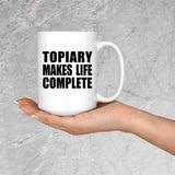 Topiary Makes Life Complete - 15oz Coffee Mug