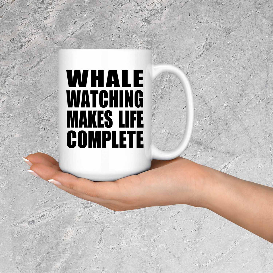 Whale Watching Makes Life Complete - 15oz Coffee Mug