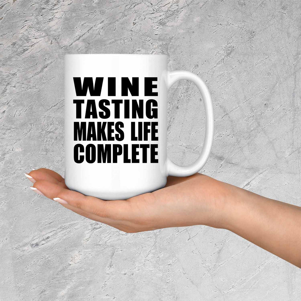 Wine Tasting Makes Life Complete - 15oz Coffee Mug