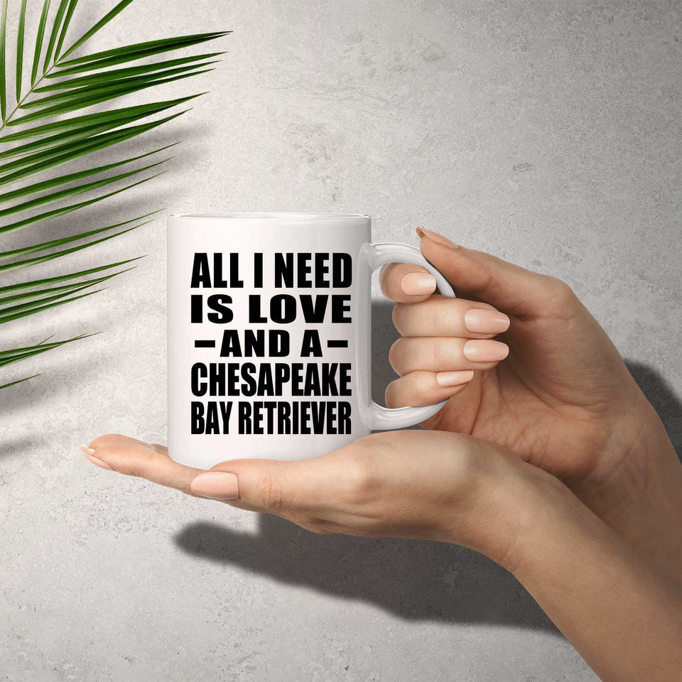 All I Need Is Love And A Chesapeake Bay Retriever - 11 Oz Coffee Mug