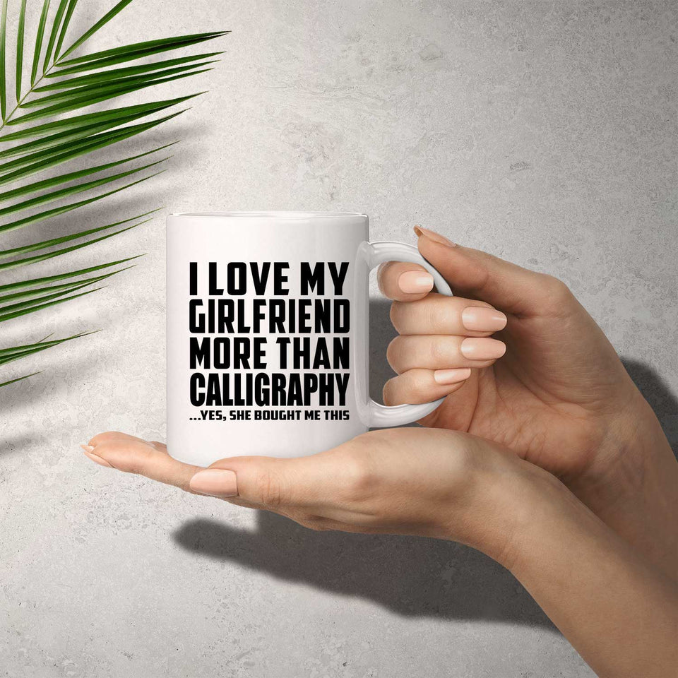 I Love My Girlfriend More Than Calligraphy - 11 Oz Coffee Mug