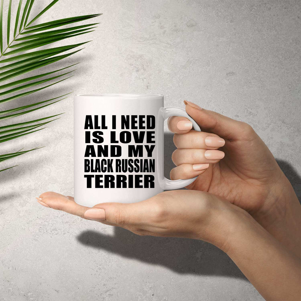 All I Need Is Love And My Black Russian Terrier - 11 Oz Coffee Mug
