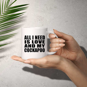 All I Need Is Love And My Cockapoo - 11 Oz Coffee Mug