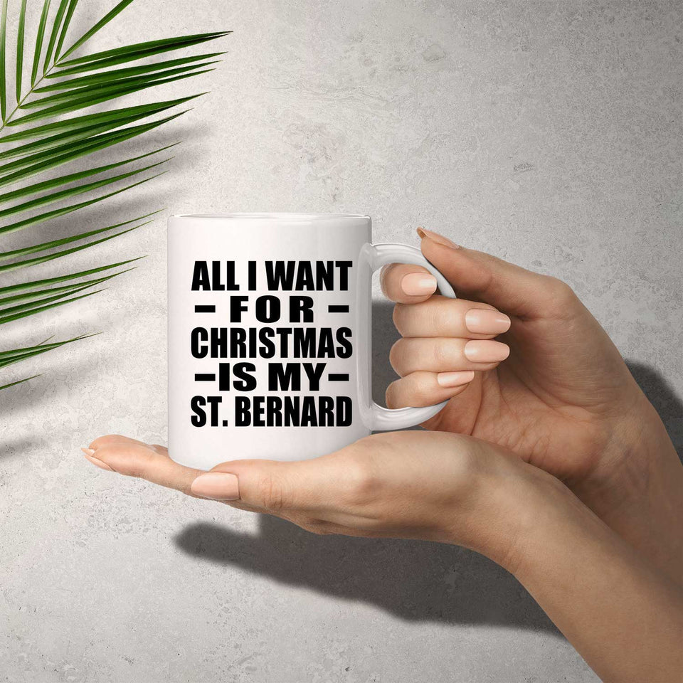 All I Want For Christmas Is My St. Bernard - 11 Oz Coffee Mug