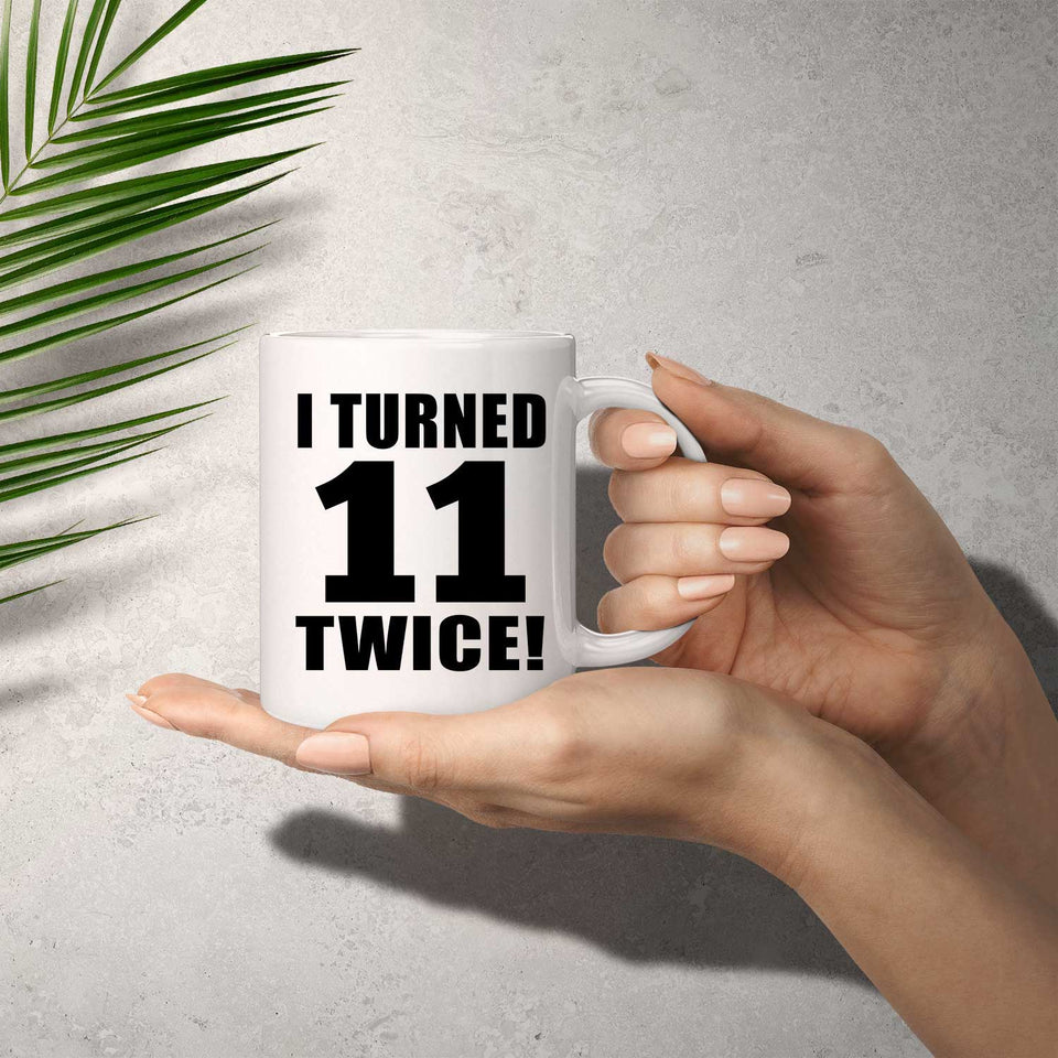22nd Birthday I Turned 11 Twice - 11oz Coffee Mug