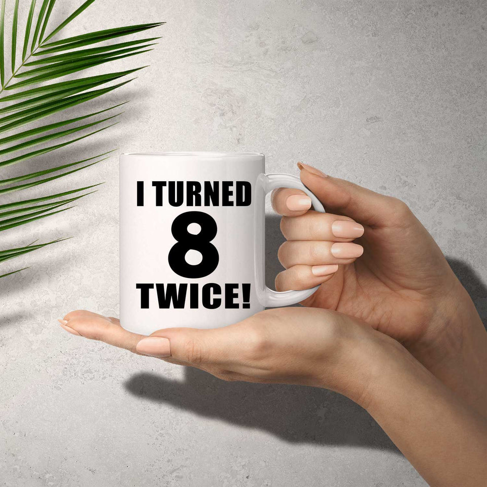 16th Birthday I Turned 8 Twice - 11oz Coffee Mug