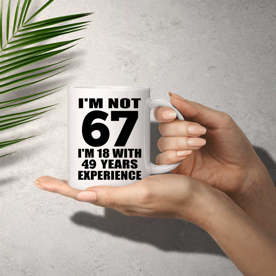 67th Birthday I'm Not 67 I'm 18 With 49 Years Experience - 11oz Coffee Mug