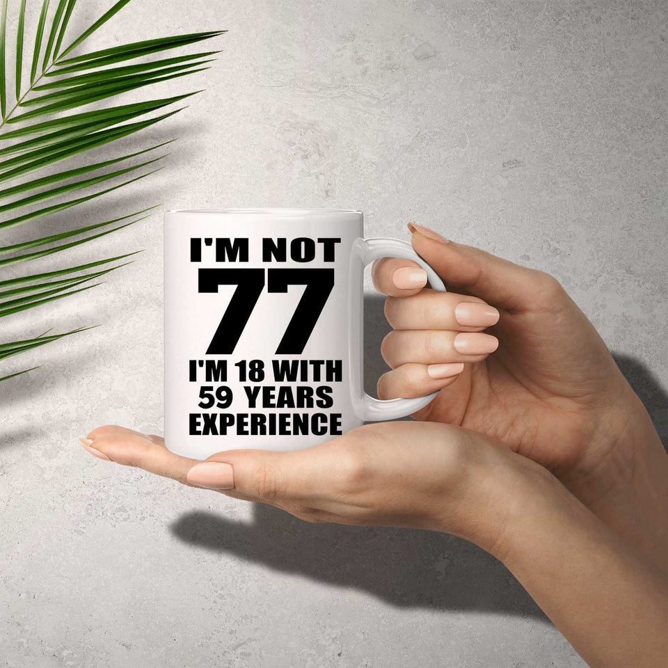 77th Birthday I'm Not 77 I'm 18 With 59 Years Experience - 11oz Coffee Mug