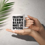 Collecting Teddy Bears Makes Life Special - 11oz Coffee Mug