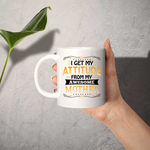 I Get My Attitude From My Awesome Mother - 11 Oz Coffee Mug