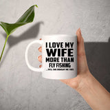 I Love My Wife More Than Fly Fishing - 11 Oz Coffee Mug