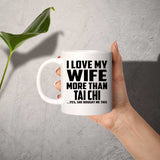 I Love My Wife More Than Tai Chi - 11 Oz Coffee Mug