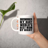 Dockworker By Day World's Best Mom By Night - 11 Oz Coffee Mug
