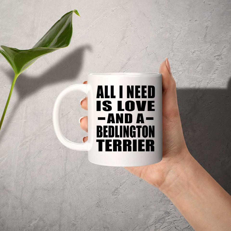 All I Need Is Love And A Bedlington Terrier - 11 Oz Coffee Mug