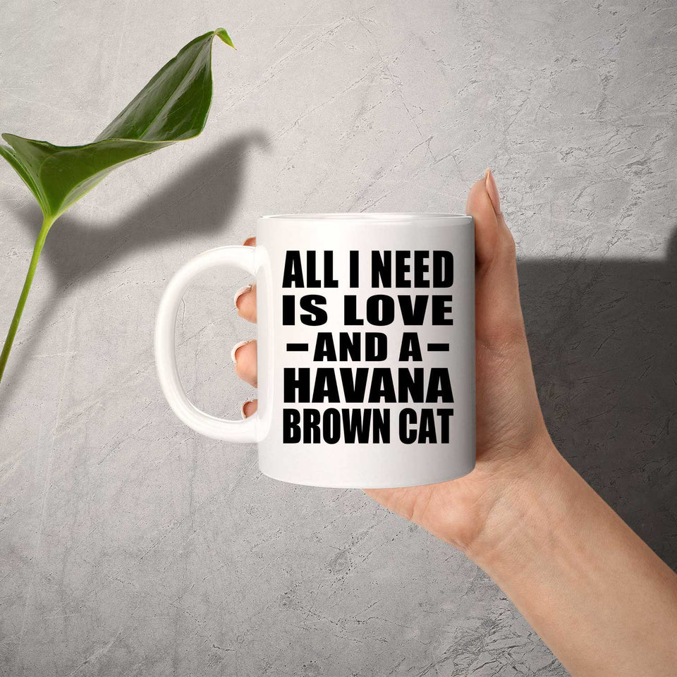 All I Need Is Love And A Havana Brown Cat - 11 Oz Coffee Mug
