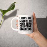 I Love My Girlfriend More Than Collecting Seashells - 11 Oz Coffee Mug