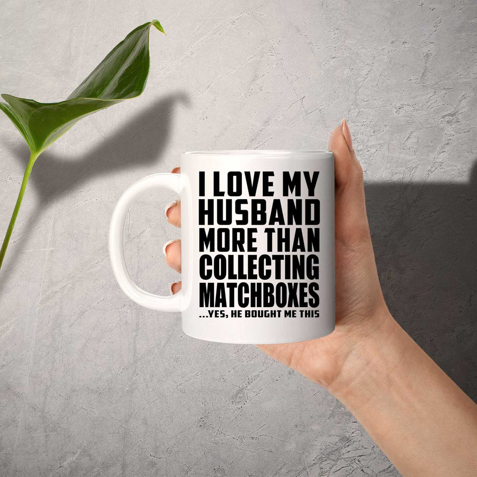 I Love My Husband More Than Collecting Matchboxes - 11 Oz Coffee Mug