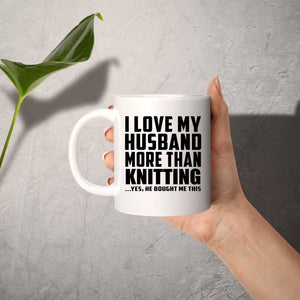 I Love My Husband More Than Knitting - 11 Oz Coffee Mug
