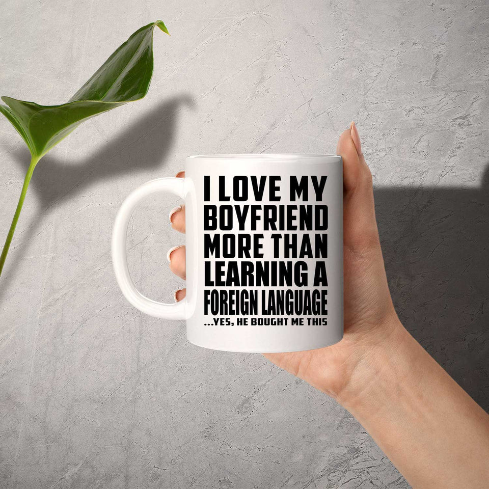 I Love My Boyfriend More Than Learning A Foreign Language - 11 Oz Coffee Mug