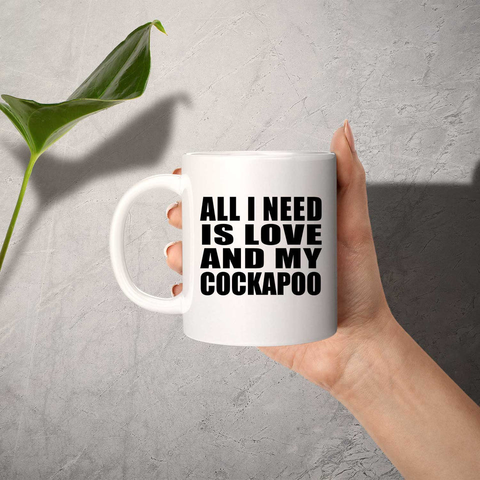 All I Need Is Love And My Cockapoo - 11 Oz Coffee Mug