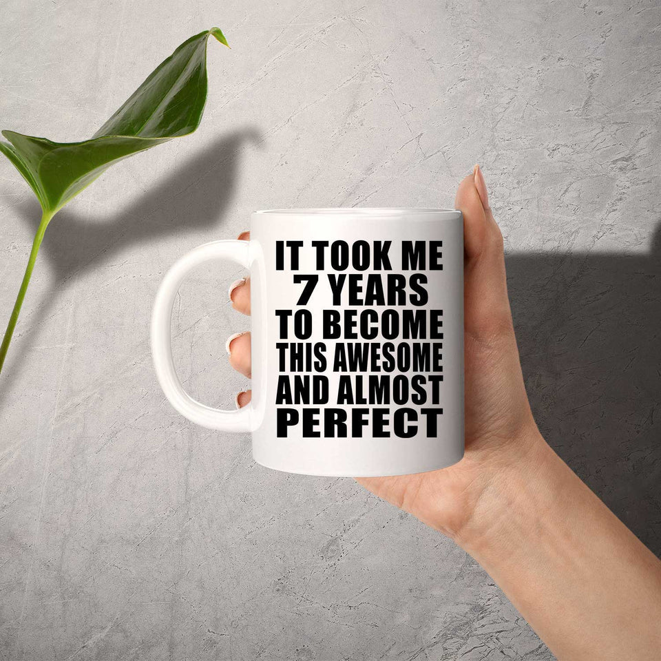 7th Birthday Took 7 Years To Become Awesome & Perfect - 11 Oz Coffee Mug