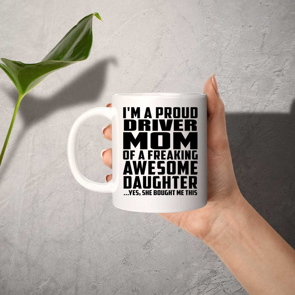 Proud Driver Mom Of Awesome Daughter - 11 Oz Coffee Mug