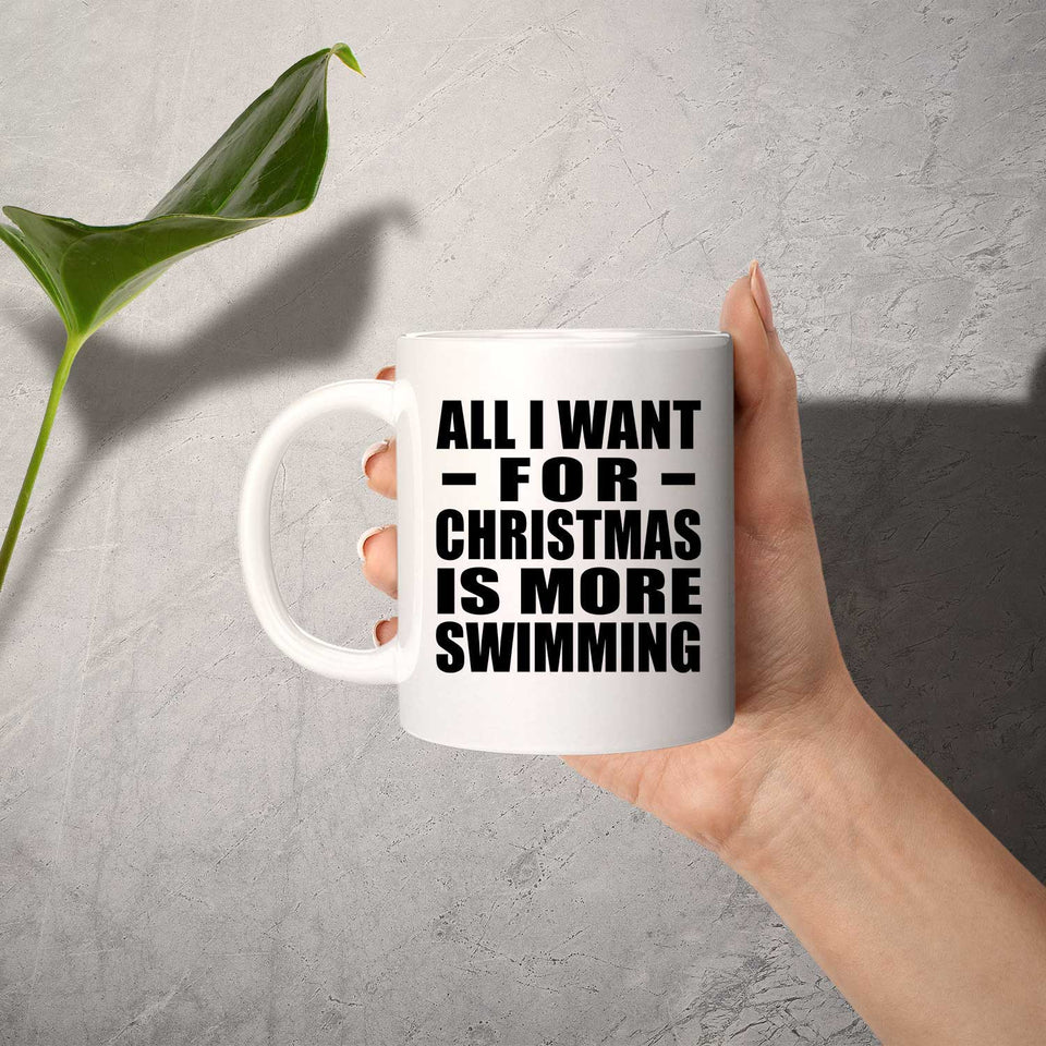 All I Want For Christmas Is More Swimming - 11 Oz Coffee Mug
