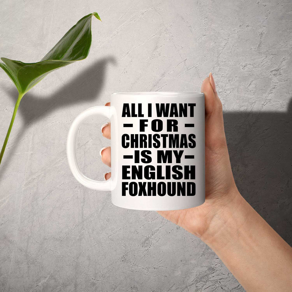 All I Want For Christmas Is My English Foxhound - 11 Oz Coffee Mug