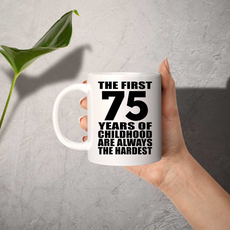 75th Birthday First 75 Years of Childhood Are The Hardest - 11oz Coffee Mug
