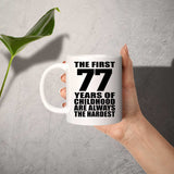 77th Birthday First 77 Years of Childhood Are The Hardest - 11oz Coffee Mug