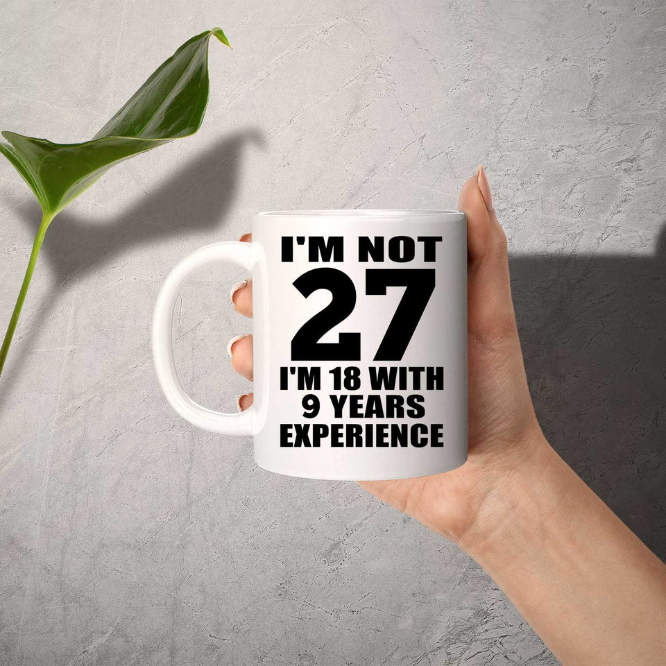 27th Birthday I'm Not 27 I'm 18 With 9 Years Experience - 11oz Coffee Mug