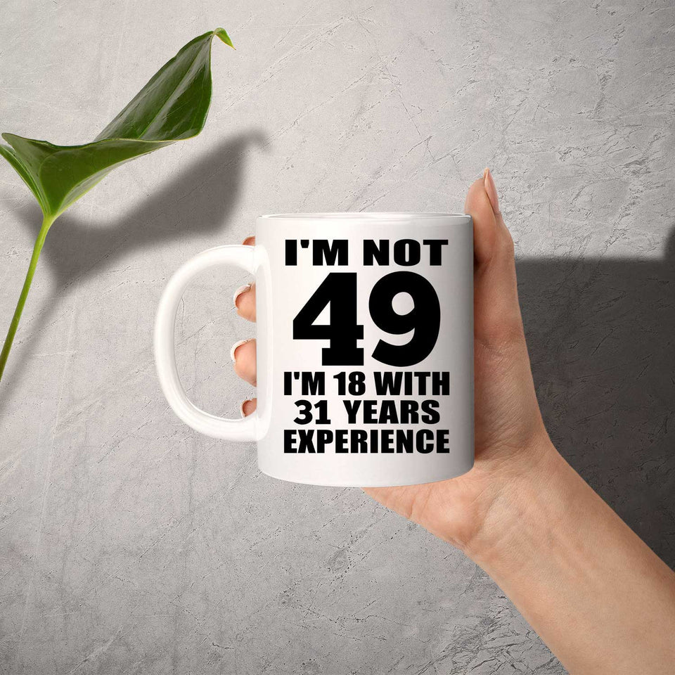 49th Birthday I'm Not 49 I'm 18 With 31 Years Experience - 11oz Coffee Mug