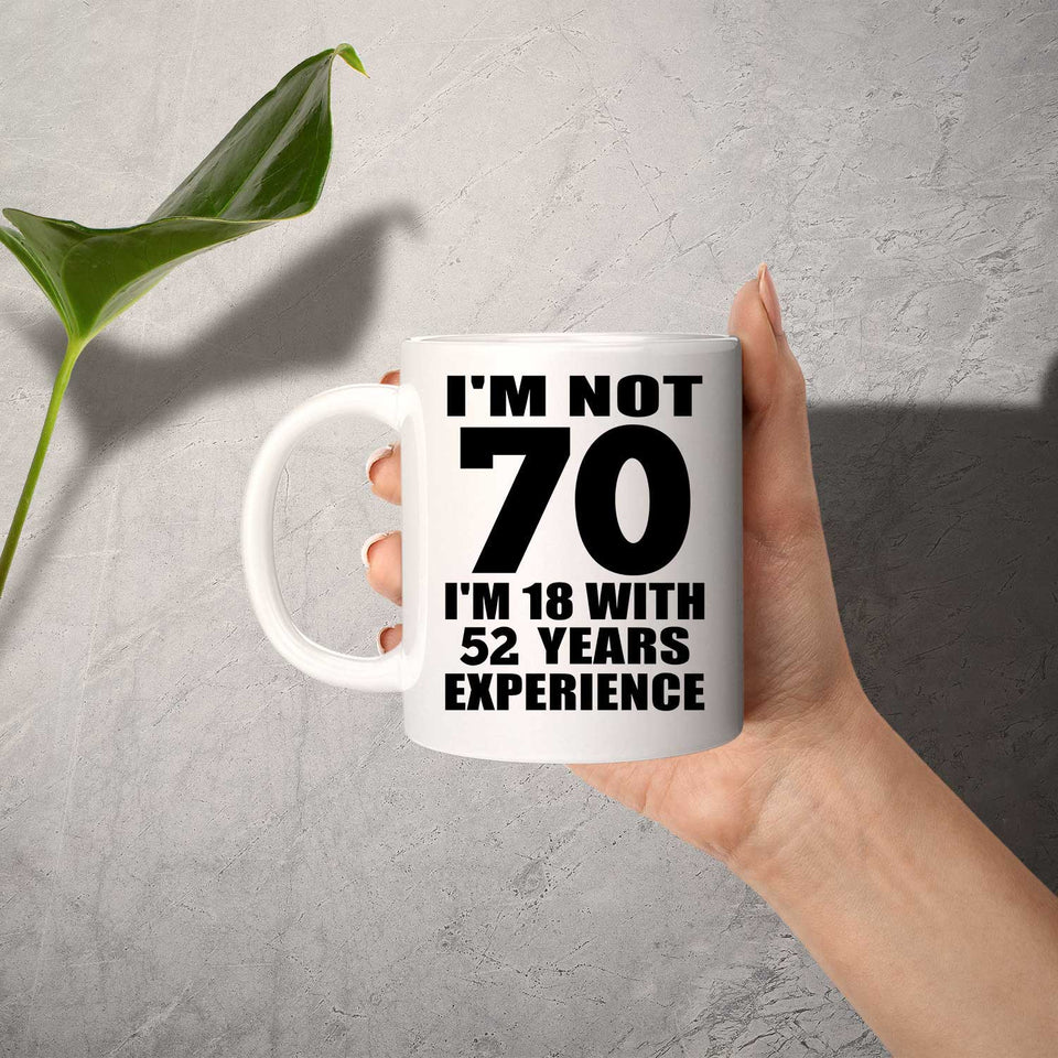 70th Birthday I'm Not 70 I'm 18 With 52 Years Experience - 11oz Coffee Mug