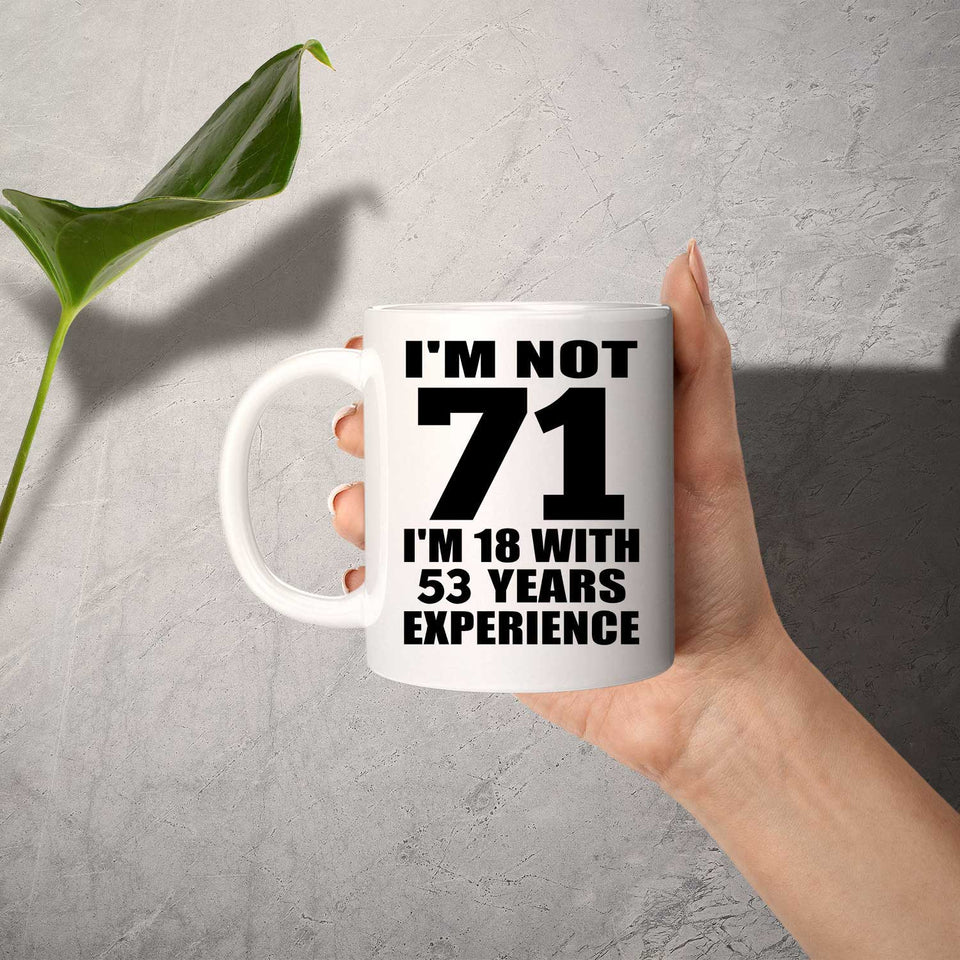 71st Birthday I'm Not 71 I'm 18 With 53 Years Experience - 11oz Coffee Mug