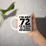 72nd Birthday I'm Not 72 I'm 18 With 54 Years Experience - 11oz Coffee Mug