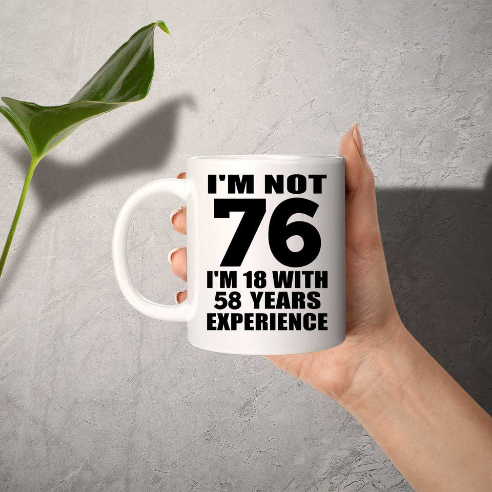 76th Birthday I'm Not 76 I'm 18 With 58 Years Experience - 11oz Coffee Mug