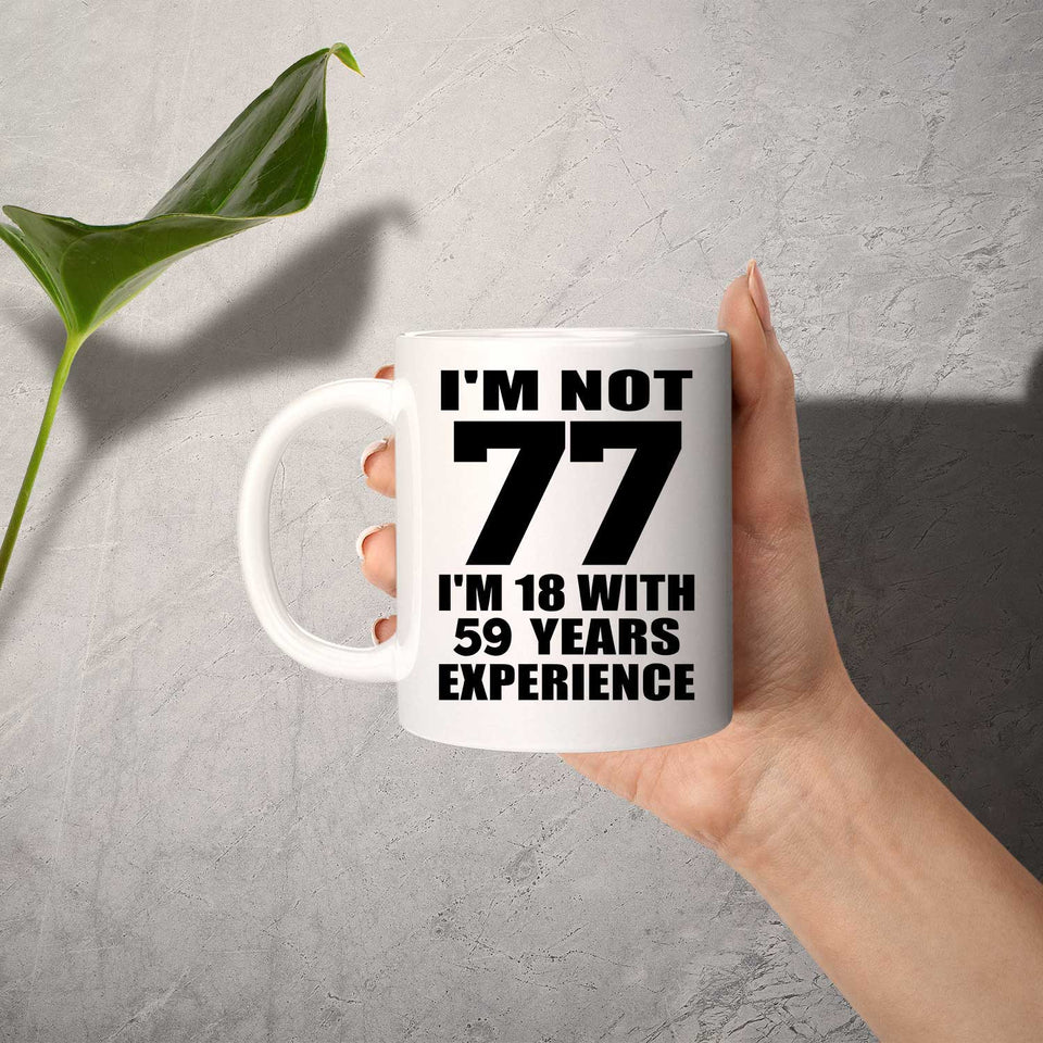 77th Birthday I'm Not 77 I'm 18 With 59 Years Experience - 11oz Coffee Mug