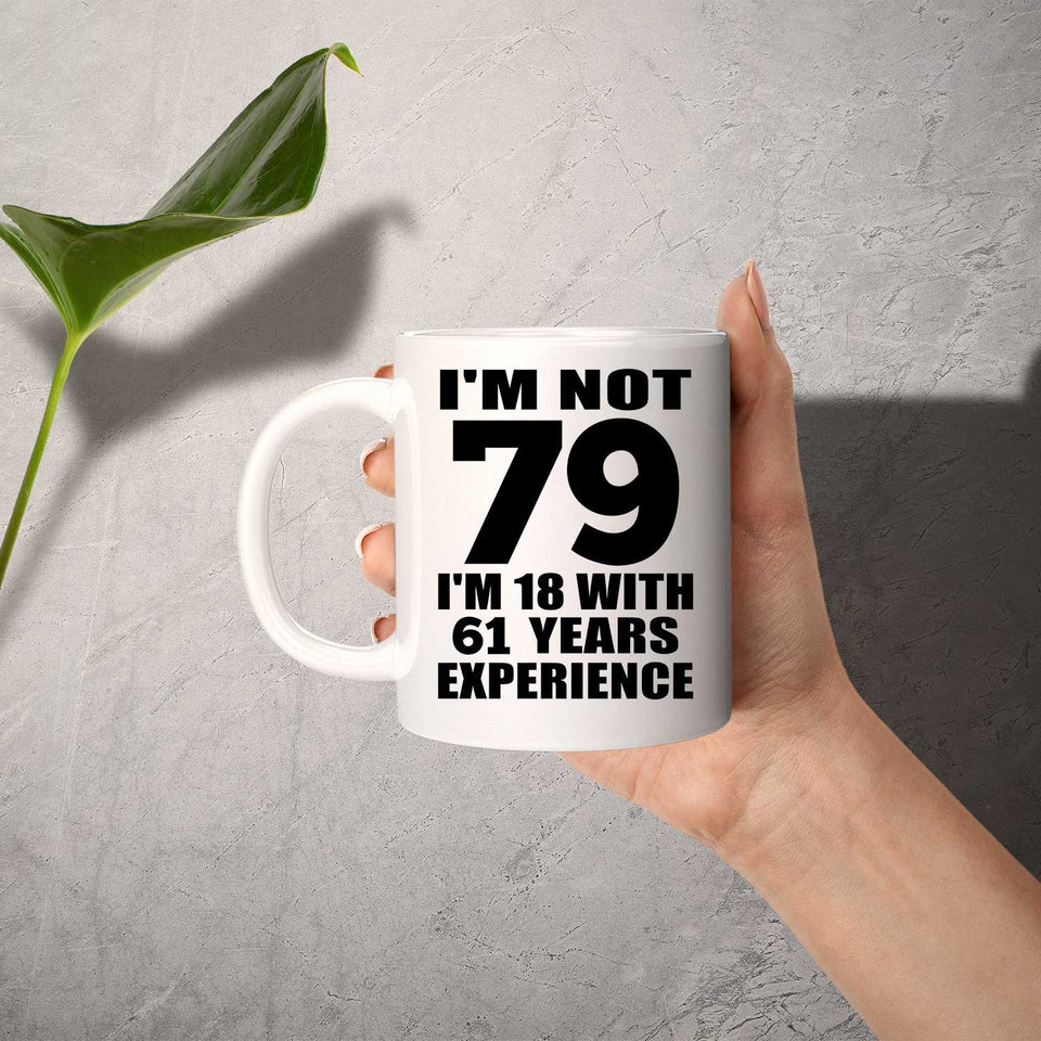 79th Birthday I'm Not 79 I'm 18 With 61 Years Experience - 11oz Coffee Mug